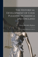 The Historical Development of Code Pleading in America and England: With Special Reference to the Co