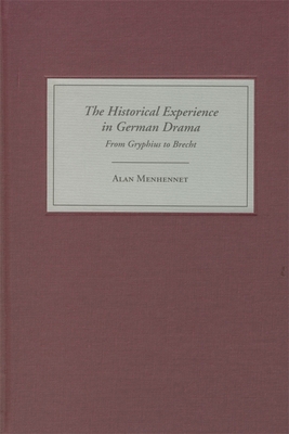 The Historical Experience in German Drama: From Gryphius to Brecht - Menhennet, Alan