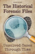 The Historical Forensic Files: Unsolved Cases Through Time