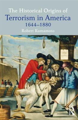 The Historical Origins of Terrorism in America: 1644-1880 - Kumamoto, Robert