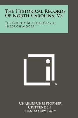 The Historical Records Of North Carolina, V2: The County Records, Craven Through Moore - Crittenden, Charles Christopher (Editor), and Lacy, Dan Mabry (Editor), and Evans, Luther H (Foreword by)