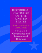 The Historical Statistics of the United States: Volume 5, Governance and International Relations: Millennial Edition