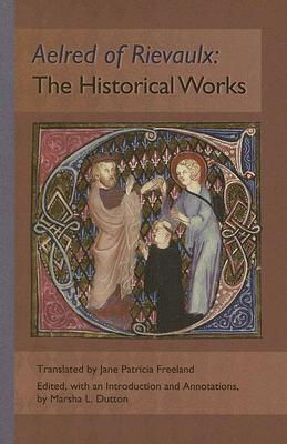 The Historical Works: Volume 56 - Aelred of Rievaulx, and Dutton, Marsha L (Editor), and Freeland, Jane Patricia (Translated by)