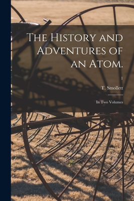 The History and Adventures of an Atom.: In Two Volumes; 1 - Smollett, T (Tobias) 1721-1771 (Creator)