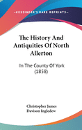 The History And Antiquities Of North Allerton: In The County Of York (1858)