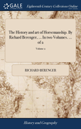 The History and art of Horsemanship. By Richard Berenger, ... In two Volumes. ... of 2; Volume 2