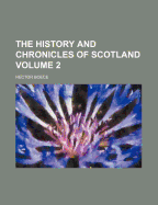 The History and Chronicles of Scotland; Volume 2
