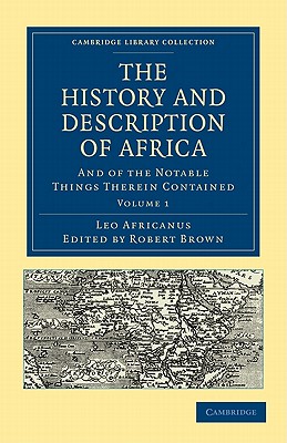 The History and Description of Africa: And of the Notable Things Therein Contained - Africanus, Leo, and Brown, Robert (Editor), and Pory, John (Translated by)