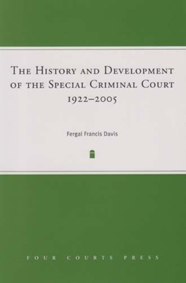 The History and Development of the Special Criminal Court, 1922-2005 - Davis, Fergal F