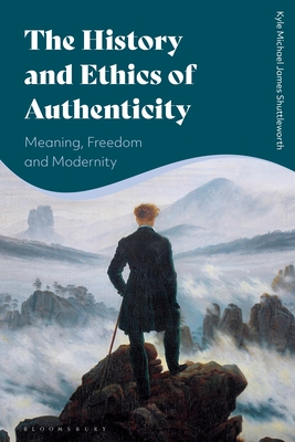 The History and Ethics of Authenticity: Meaning, Freedom, and Modernity - Shuttleworth, Kyle Michael James