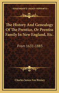 The History and Genealogy of the Prentice, or Prentiss Family, in New England, Etc., from 1631 to 1883