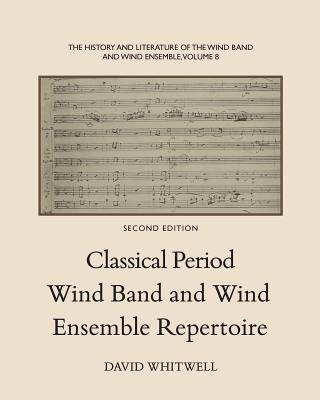 The History and Literature of the Wind Band and Wind Ensemble: Classical Period Wind Band and Wind Ensemble Repertoire - Dabelstein, Craig (Editor), and Whitwell, David