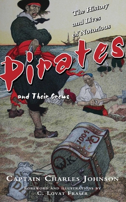 The History and Lives of Notorious Pirates and Their Crews - Johnson, Charles, and Fraser, C Lovat (Foreword by)