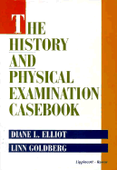 The History and Physical Examination Casebook - Elliot, Diane Louise, MD, and Eliot, Diane L, and Goldberg, Linn