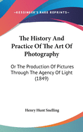 The History And Practice Of The Art Of Photography: Or The Production Of Pictures Through The Agency Of Light (1849)