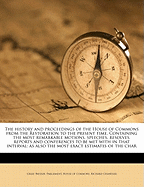 The History and Proceedings of the House of Commons: From the Restoration to the Present Time: Containing the Most Remarkable Motions, Speeches, Resolves, Reports and Conferences to Be Met with in That Interval: As Also the Most Exact Estimates of the C