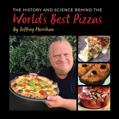 The History and Science Behind the World's Best Pizzas: Volume 1 - Merrihue, Jeffrey