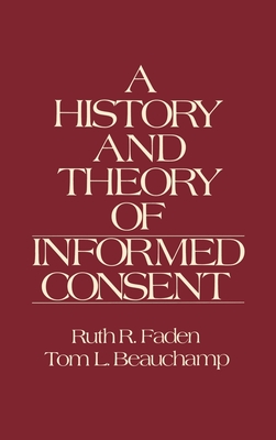 The History and Theory of Informed Consent - Faden, Ruth R, and Beauchamp, Tom L, and King, Nancy M P