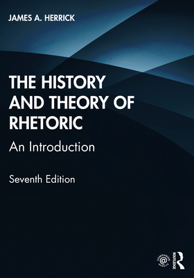 The History and Theory of Rhetoric: An Introduction - Herrick, James A.