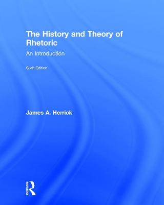 The History and Theory of Rhetoric: An Introduction - Herrick, James A.