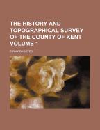 The History And Topographical Survey Of The County Of Kent; Volume 1