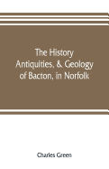 The history, antiquities, & geology, of Bacton, in Norfolk