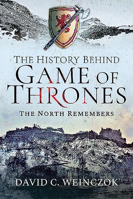 The History Behind Game of Thrones: The North Remembers - Weinczok, David C