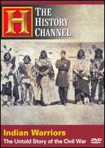 The History Channel: Indian Warriors-The Untold Story of the Civil War - 