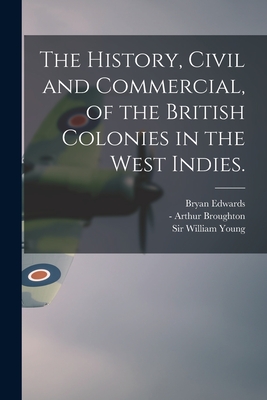 The History, Civil and Commercial, of the British Colonies in the West Indies. - Edwards, Bryan 1743-1800, and Broughton, Arthur -1796 Hortus East (Creator), and Young, William, Sir (Creator)
