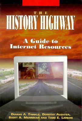 The History Highway: A Guide to Internet Resources - Trinkle, Dennis A, and Auchter, Dorothy, and Merriman, Scott A