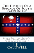 The History of a Brigade of South Carolinians: Known First as "gregg's," and Subsequently as "mcgowan's Brigade."