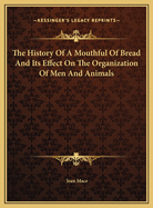 The History of a Mouthful of Bread: And Its Effect on the Organization of Men and Animals