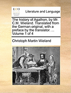 The History of Agathon, by Mr. C.M. Wieland. Translated from the German Original, with a Preface by the Translator. ... Volume 1 of 4