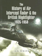 The History of Air Intercept Radar & the British Nightfighter 1935-1959 - White, Ian