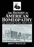 The History of American Homeopathy: The Academic Years, 1820-1935