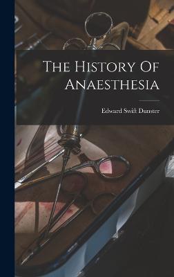 The History Of Anaesthesia - Dunster, Edward Swift