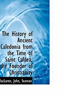 The History of Ancient Caledonia from the Time of Saint Caldea, the Founder of Christianity