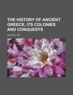 The History of Ancient Greece, Its Colonies and Conquests