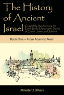 The History of Ancient Israel: Completely Synchronizing the Extra-Biblical Apocrypha Books of Enoch, Jasher, and Jubilees: Book 1 From Adam to Noah