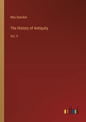 The History of Antiquity: Vol. V - Duncker, Max