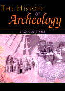 The History of Archaeology - Constable, Nick