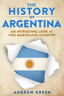 The History of Argentina: An Intriguing Look At This Marvelous Country
