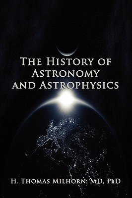 The History of Astronomy and Astrophysics: A Biographical Approach - Milhorn, H Thomas, MD