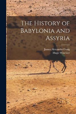 The History of Babylonia and Assyria - Winckler, Hugo, and Craig, James Alexander