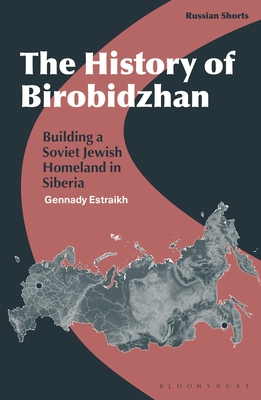 The History of Birobidzhan: Building a Soviet Jewish Homeland in Siberia - Estraikh, Gennady, Professor