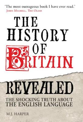 The History of Britain Revealed: The Shocking Truth About the English Language - Harper, M. J.