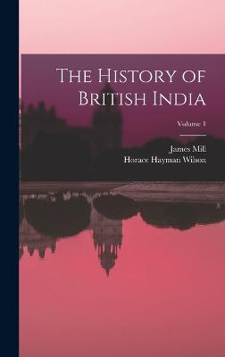 The History of British India; Volume 1 - Wilson, Horace Hayman, and Mill, James