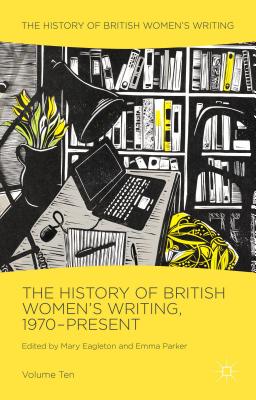 The History of British Women's Writing, 1970-Present: Volume Ten - Eagleton, Mary (Editor), and Parker, Emma (Editor)