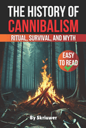 The History of Cannibalism: Ritual, Survival, and Myth