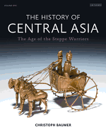 The History of Central Asia: The Age of the Steppe Warriors (Volume 1)